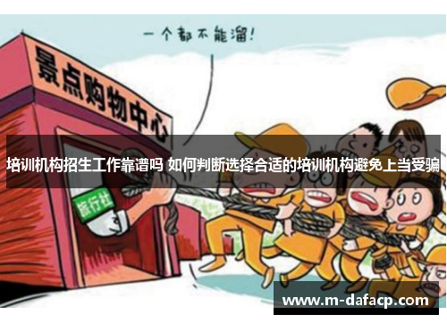 培训机构招生工作靠谱吗 如何判断选择合适的培训机构避免上当受骗