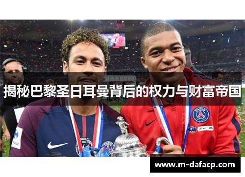 揭秘巴黎圣日耳曼背后的权力与财富帝国