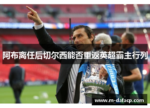 阿布离任后切尔西能否重返英超霸主行列