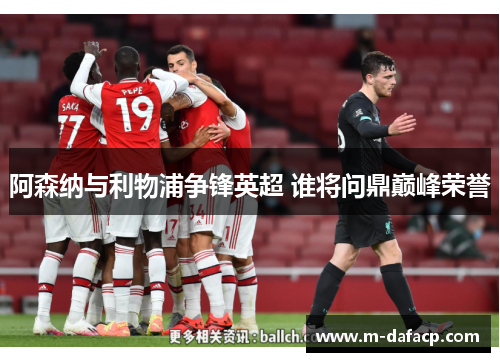 阿森纳与利物浦争锋英超 谁将问鼎巅峰荣誉