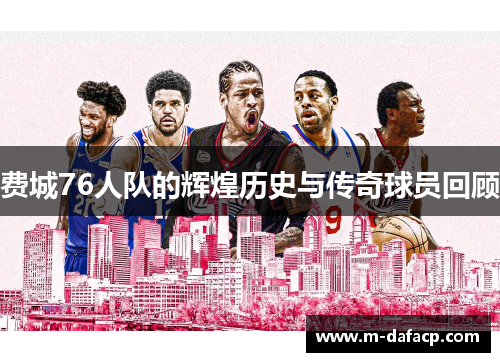 费城76人队的辉煌历史与传奇球员回顾