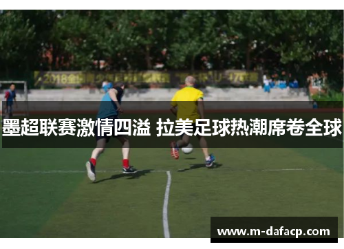 墨超联赛激情四溢 拉美足球热潮席卷全球