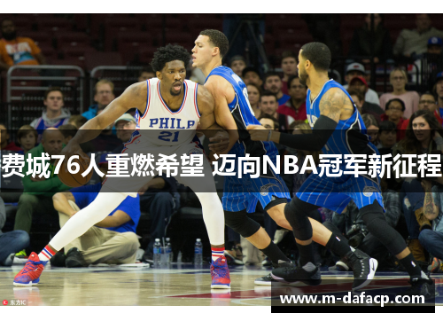 费城76人重燃希望 迈向NBA冠军新征程