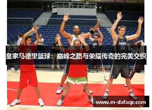 皇家马德里篮球：巅峰之路与荣耀传奇的完美交织