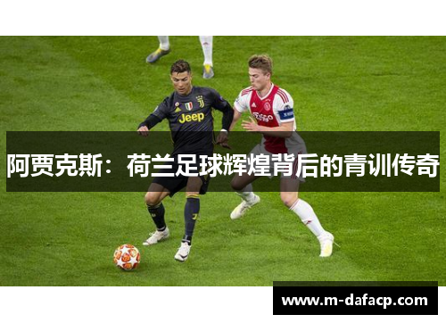 阿贾克斯：荷兰足球辉煌背后的青训传奇