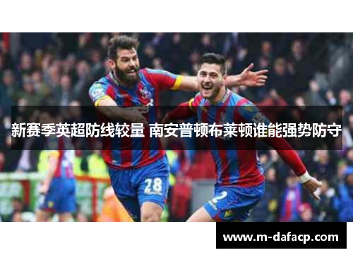 新赛季英超防线较量 南安普顿布莱顿谁能强势防守