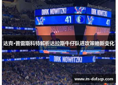达克·普雷斯科特解析达拉斯牛仔队进攻策略新变化
