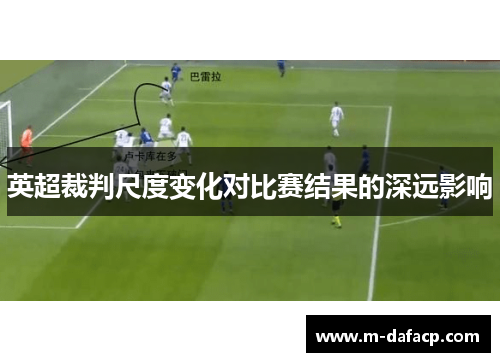 英超裁判尺度变化对比赛结果的深远影响