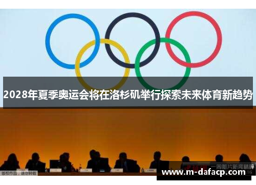 2028年夏季奥运会将在洛杉矶举行探索未来体育新趋势
