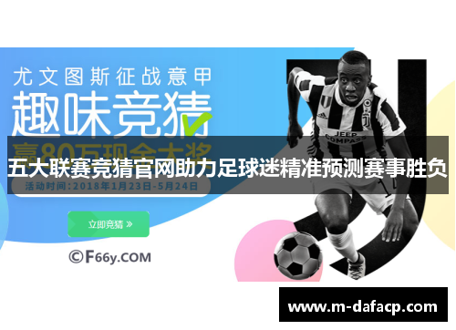 五大联赛竞猜官网助力足球迷精准预测赛事胜负